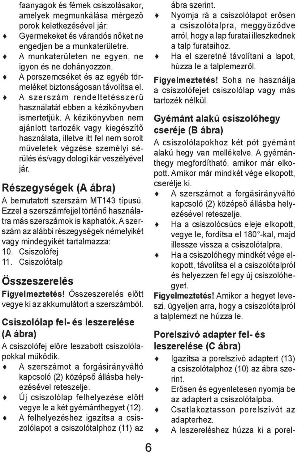 A kézikönyvben nem ajánlott tartozék vagy kiegészítő használata, illetve itt fel nem sorolt műveletek végzése személyi sérülés és/vagy dologi kár veszélyével jár.