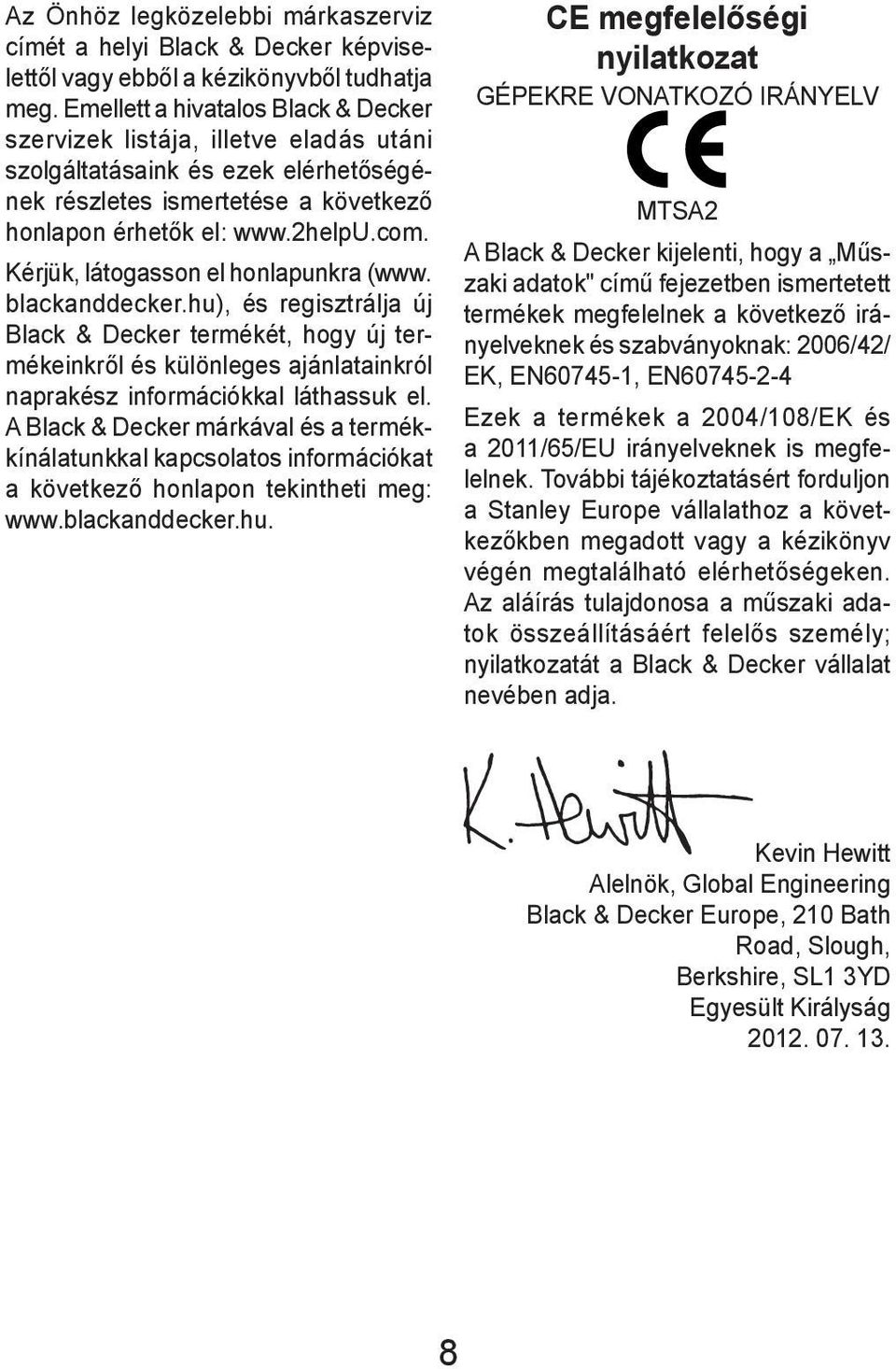 Kérjük, látogasson el honlapunkra (www. blackanddecker.hu), és regisztrálja új Black & Decker termékét, hogy új termékeinkről és különleges ajánlatainkról naprakész információkkal láthassuk el.