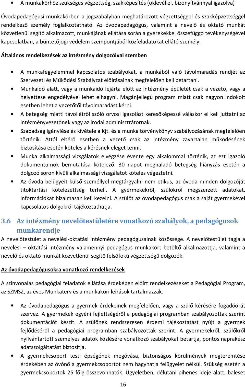 Az óvodapedagógus, valamint a nevelő és oktató munkát közvetlenül segítő alkalmazott, munkájának ellátása során a gyerekekkel összefüggő tevékenységével kapcsolatban, a büntetőjogi védelem