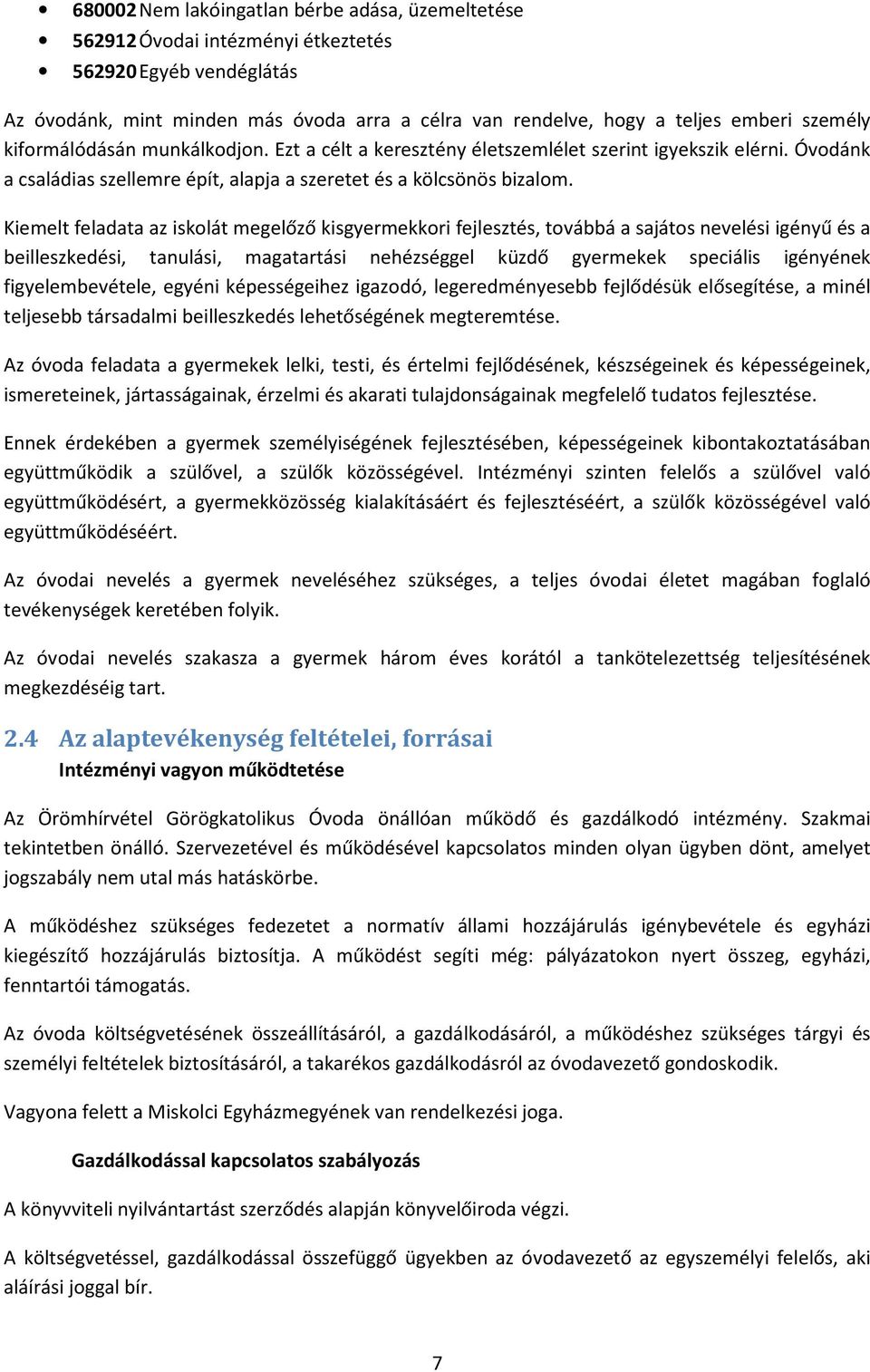 Kiemelt feladata az iskolát megelőző kisgyermekkori fejlesztés, továbbá a sajátos nevelési igényű és a beilleszkedési, tanulási, magatartási nehézséggel küzdő gyermekek speciális igényének