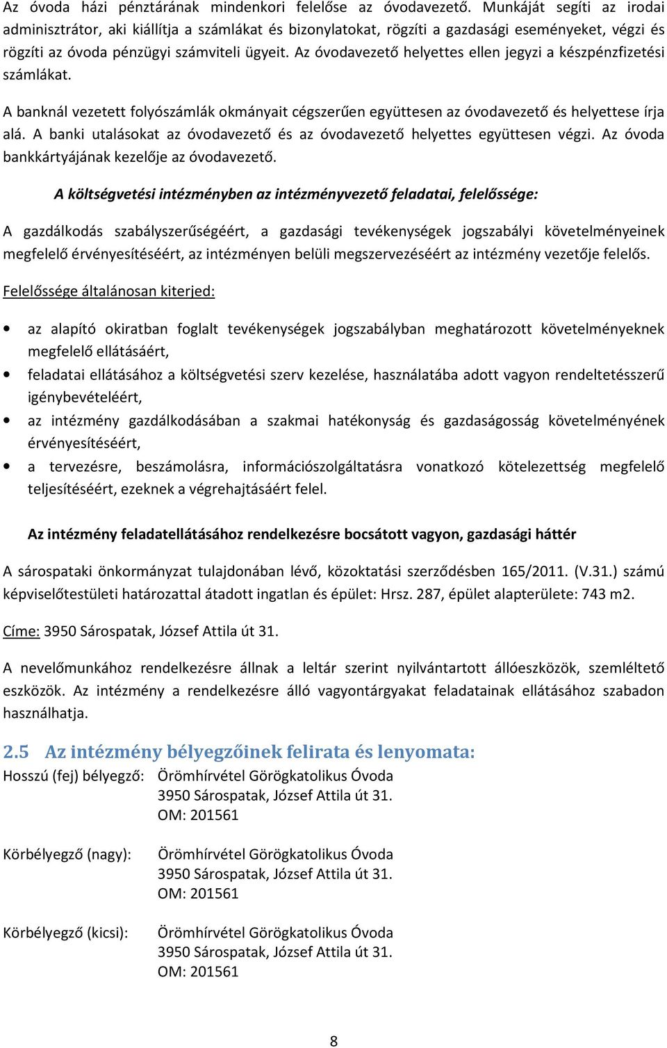 Az óvodavezető helyettes ellen jegyzi a készpénzfizetési számlákat. A banknál vezetett folyószámlák okmányait cégszerűen együttesen az óvodavezető és helyettese írja alá.