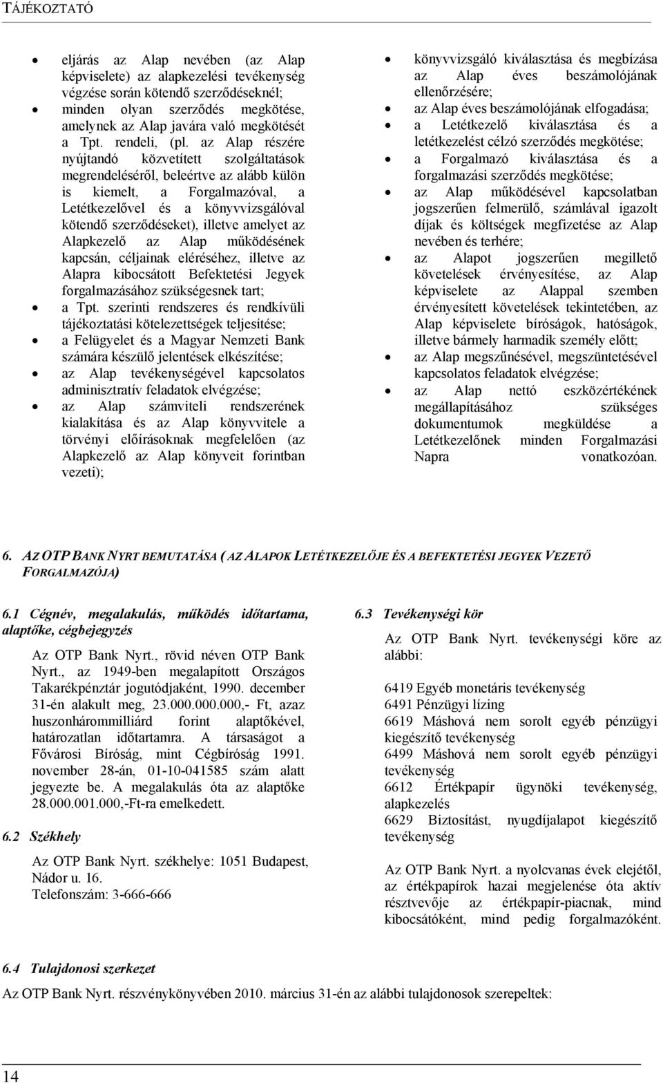 az Alap részére nyújtandó közvetített szolgáltatások megrendeléséről, beleértve az alább külön is kiemelt, a Forgalmazóval, a Letétkezelővel és a könyvvizsgálóval kötendő szerződéseket), illetve