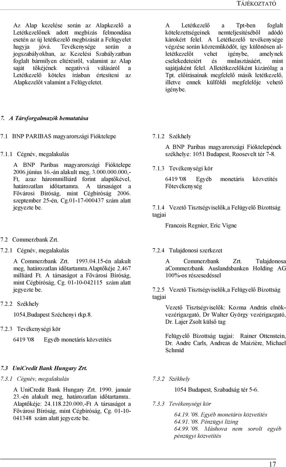 Alapkezelőt valamint a Felügyeletet. A Letétkezelő a Tpt-ben foglalt kötelezettségeinek nemteljesítéséből adódó károkért felel.