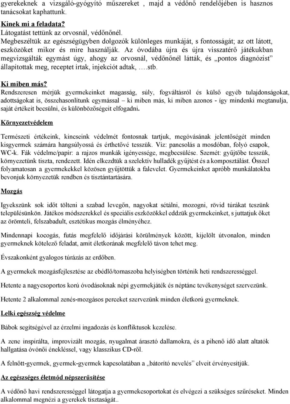 Az óvodába újra és újra visszatérő játékukban megvizsgálták egymást úgy, ahogy az orvosnál, védőnőnél látták, és pontos diagnózist állapítottak meg, receptet írtak, injekciót adtak,.stb. Ki miben más?