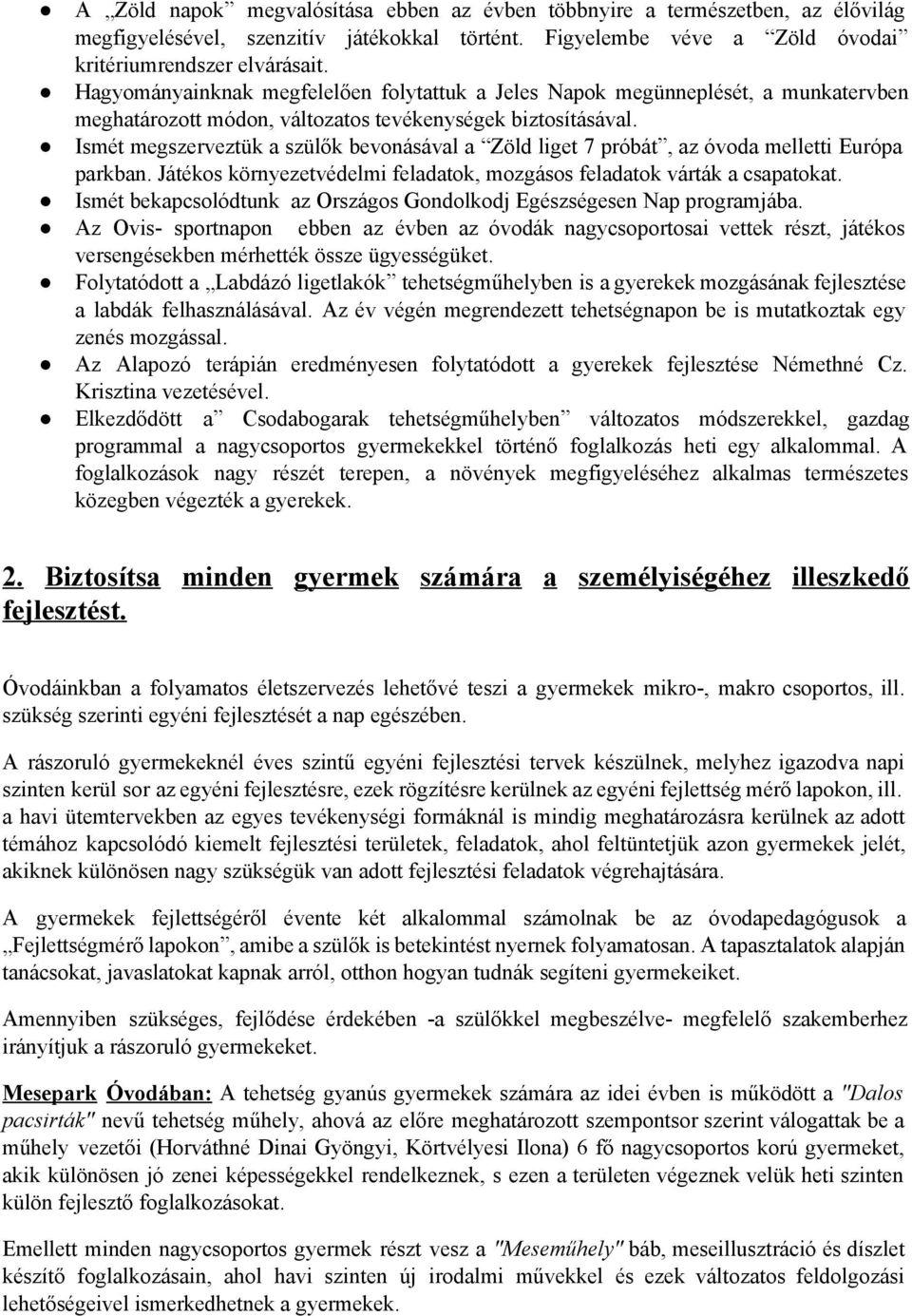 Ismét megszerveztük a szülők bevonásával a Zöld liget 7 próbát, az óvoda melletti Európa parkban. Játékos környezetvédelmi feladatok, mozgásos feladatok várták a csapatokat.