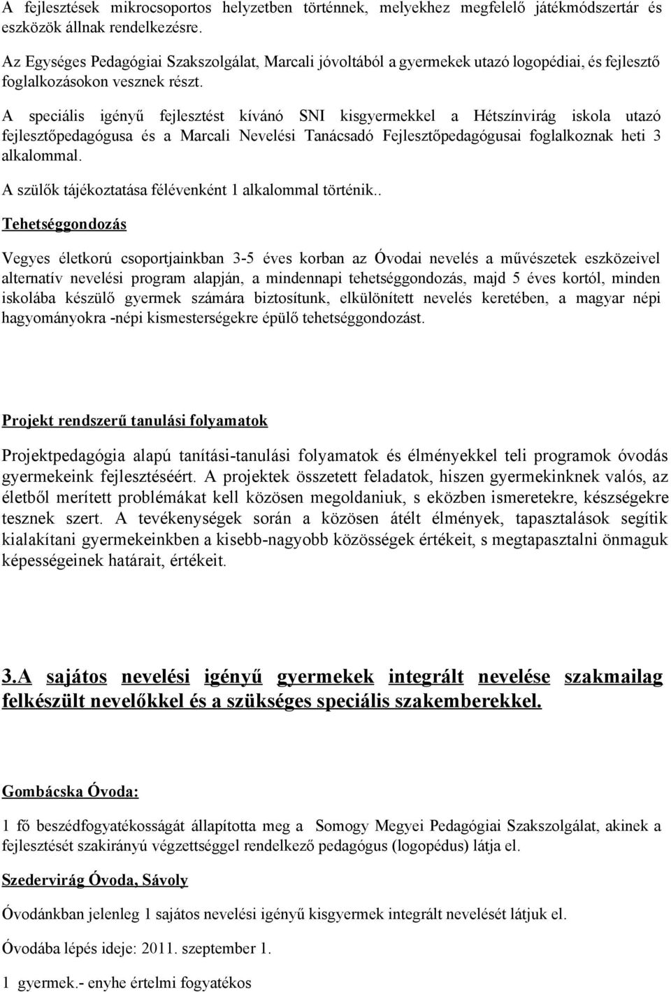 A speciális igényű fejlesztést kívánó SNI kisgyermekkel a Hétszínvirág iskola utazó fejlesztőpedagógusa és a Marcali Nevelési Tanácsadó Fejlesztőpedagógusai foglalkoznak heti 3 alkalommal.