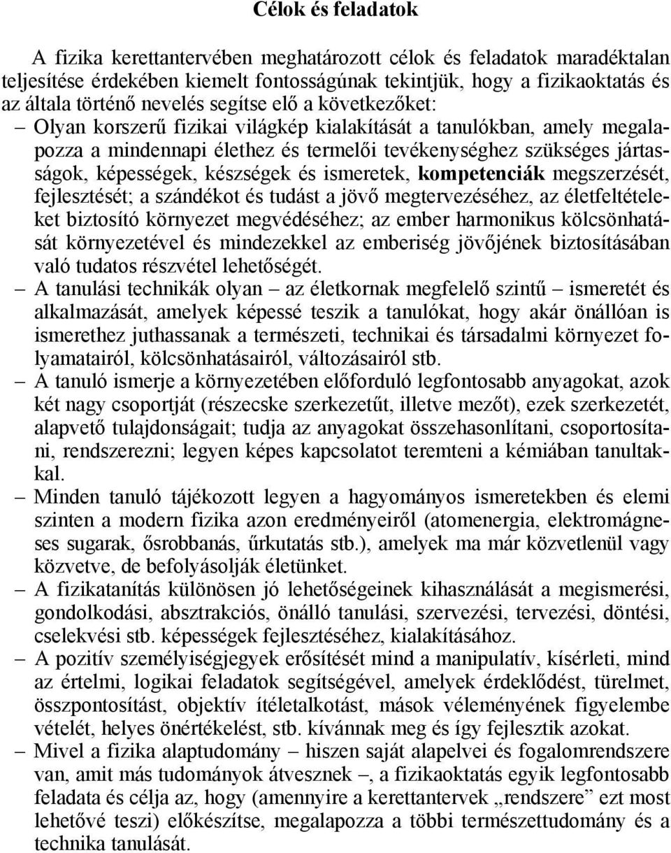 és ismeretek, kompetenciák megszerzését, fejlesztését; a szándékot és tudást a jövő megtervezéséhez, az életfeltételeket biztosító környezet megvédéséhez; az ember harmonikus kölcsönhatását