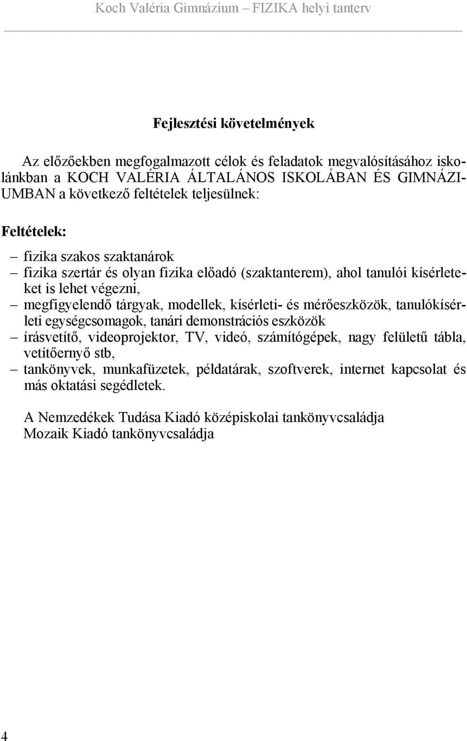 kísérleti- és mérőeszközök, tanulókísérleti egységcsomagok, tanári demonstrációs eszközök írásvetítő, videoprojektor, TV, videó, számítógépek, nagy felületű tábla, vetítőernyő stb,