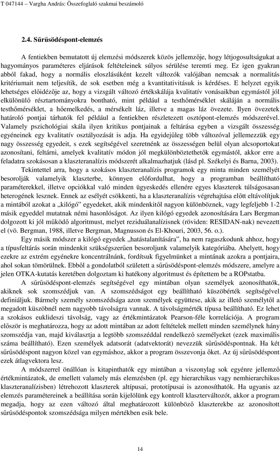 E helyzet egyik lehetséges előidézője az, hogy a vizsgált változó értékskálája kvalitatív vonásaikban egymástól jól elkülönülő résztartományokra bontható, mint például a testhőmérséklet skáláján a