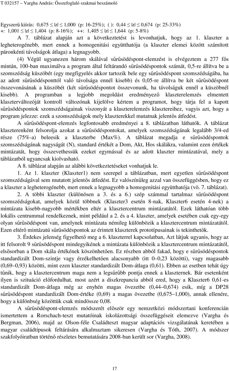 klaszter a legheterogénebb, mert ennek a homogenitási együtthatója (a klaszter elemei között számított páronkénti távolságok átlaga) a legnagyobb.