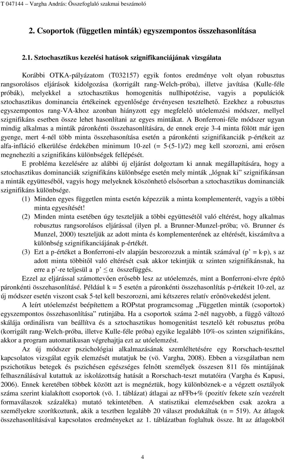 Sztochasztikus kezelési hatások szignifikanciájának vizsgálata Korábbi OTKA-pályázatom (T032157) egyik fontos eredménye volt olyan robusztus rangsorolásos eljárások kidolgozása (korrigált