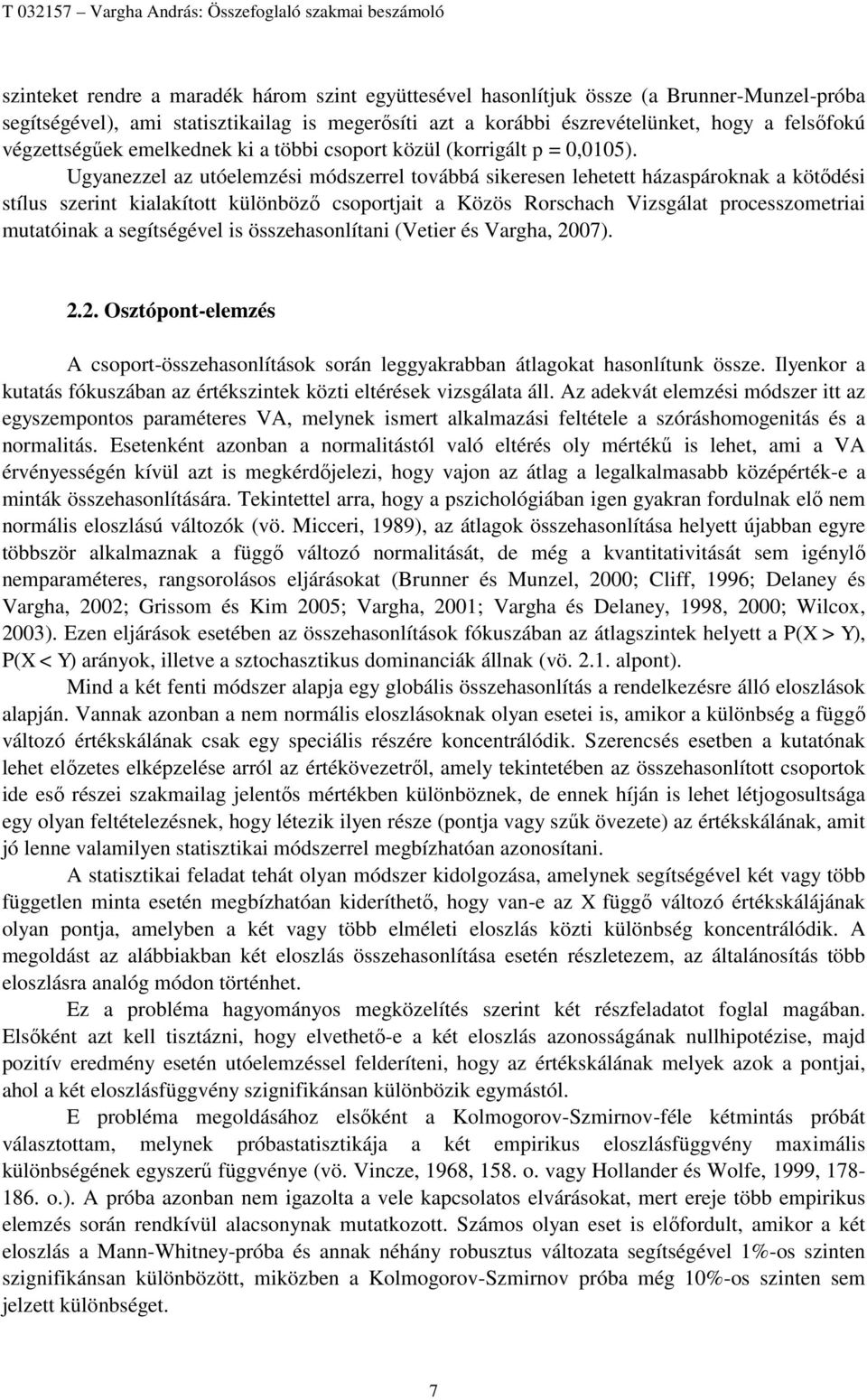 Ugyanezzel az utóelemzési módszerrel továbbá sikeresen lehetett házaspároknak a kötődési stílus szerint kialakított különböző csoportjait a Közös Rorschach Vizsgálat processzometriai mutatóinak a