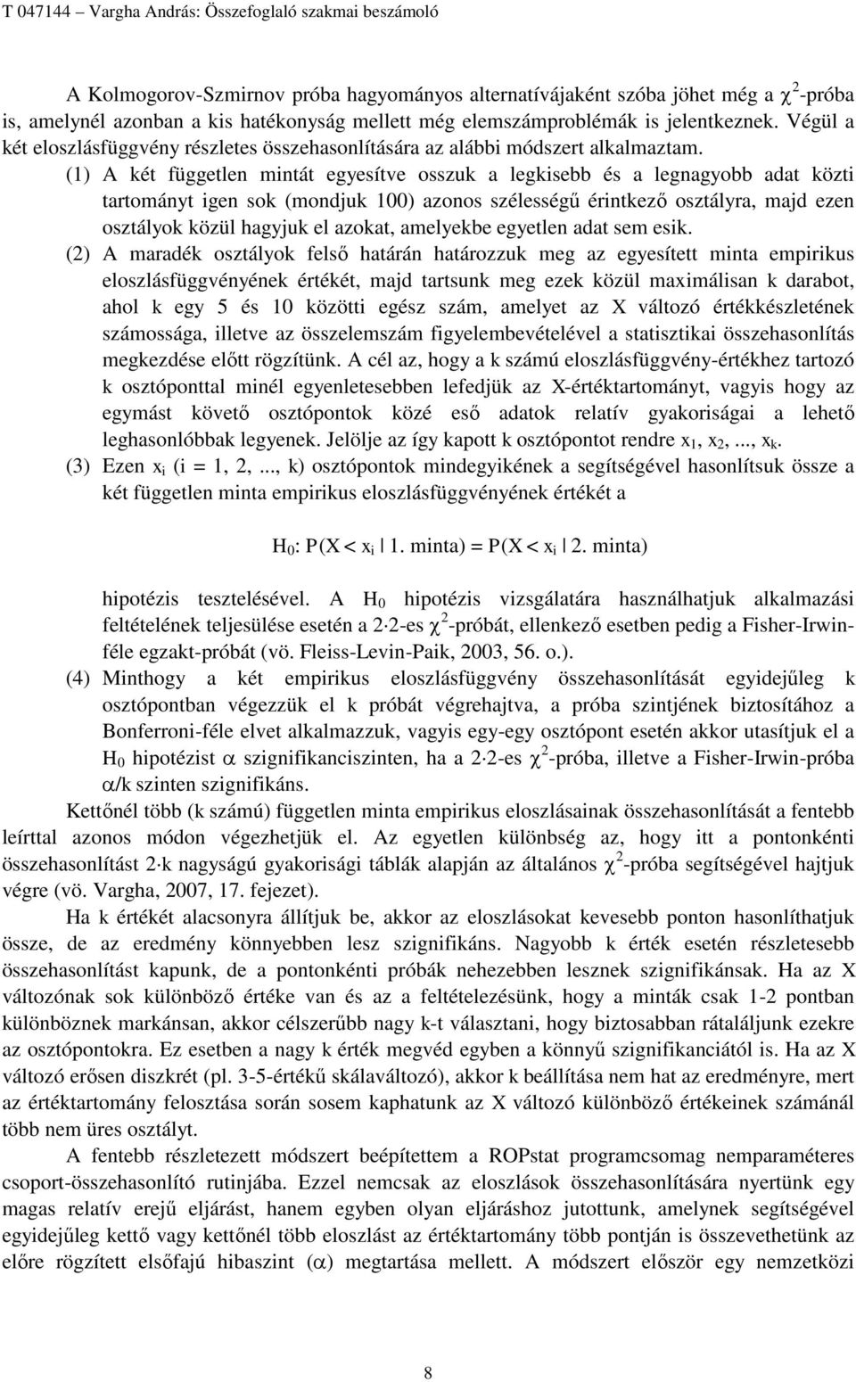 (1) A két független mintát egyesítve osszuk a legkisebb és a legnagyobb adat közti tartományt igen sok (mondjuk 100) azonos szélességű érintkező osztályra, majd ezen osztályok közül hagyjuk el