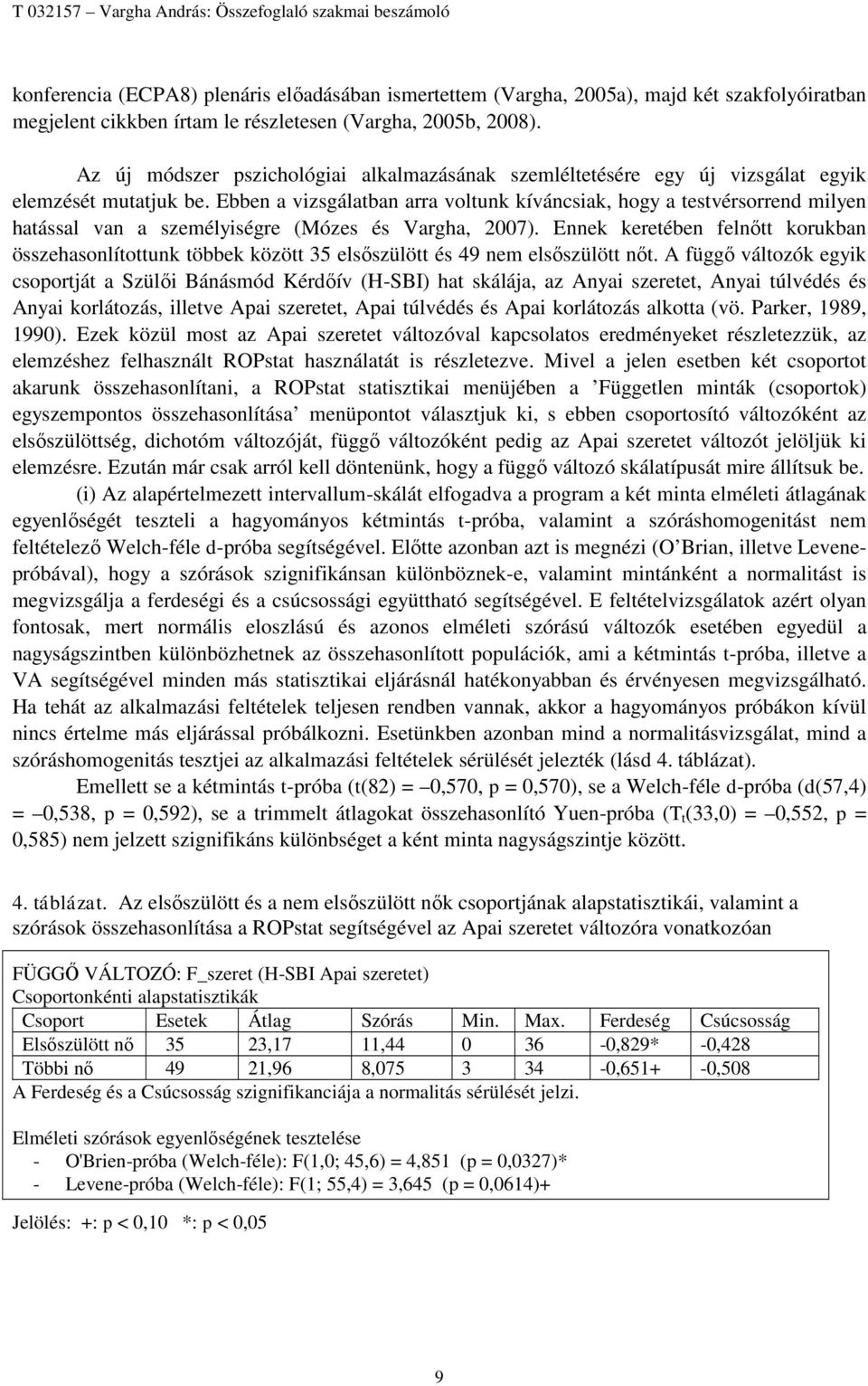 Ebben a vizsgálatban arra voltunk kíváncsiak, hogy a testvérsorrend milyen hatással van a személyiségre (Mózes és Vargha, 2007).