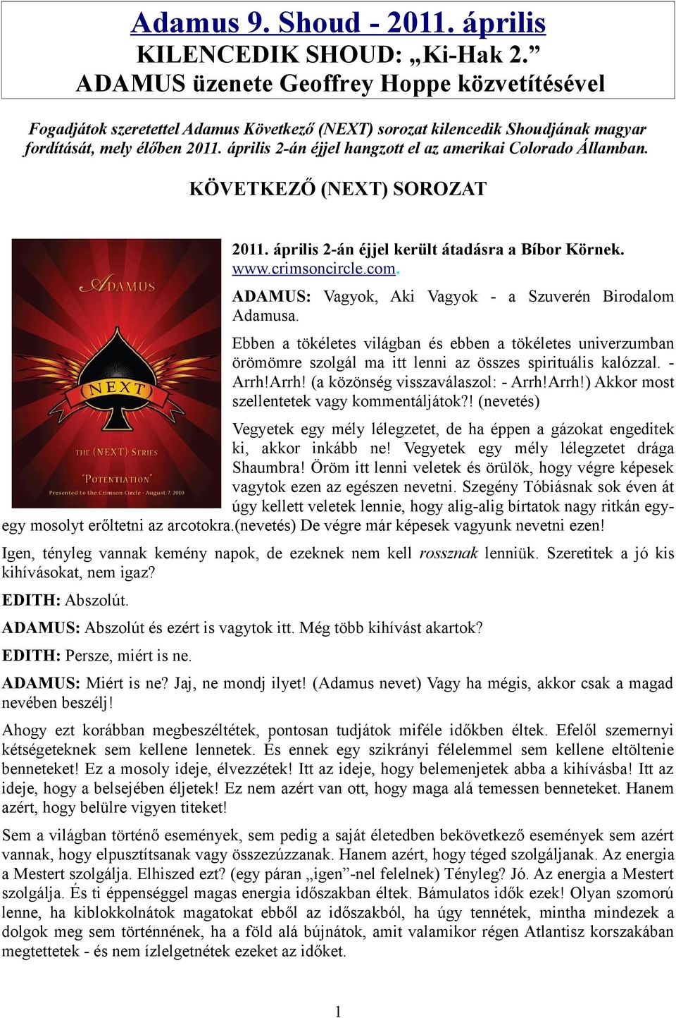 április 2-án éjjel hangzott el az amerikai Colorado Államban. KÖVETKEZŐ (NEXT) SOROZAT 2011. április 2-án éjjel került átadásra a Bíbor Körnek. www.crimsoncircle.com.