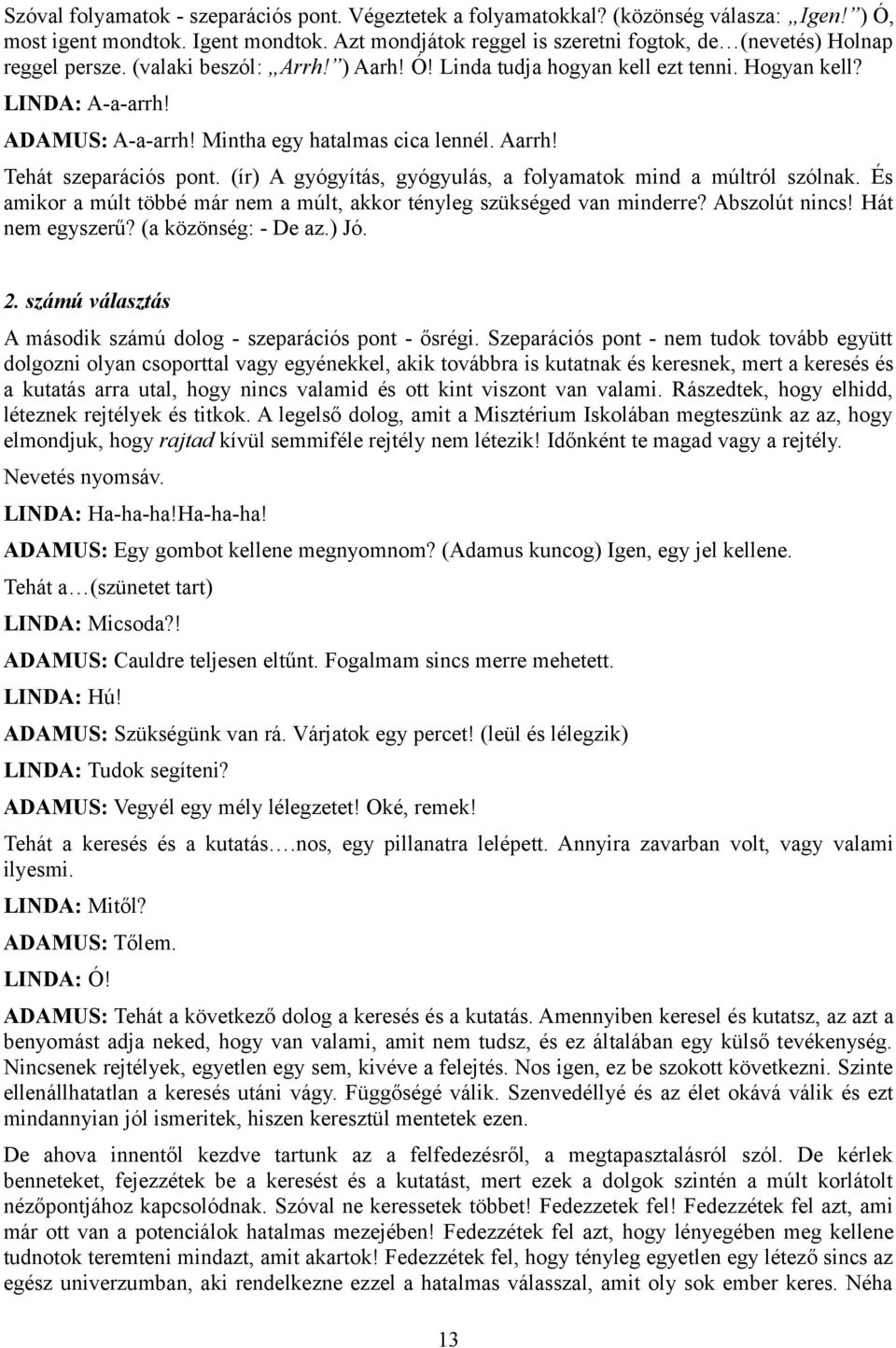 Mintha egy hatalmas cica lennél. Aarrh! Tehát szeparációs pont. (ír) A gyógyítás, gyógyulás, a folyamatok mind a múltról szólnak.