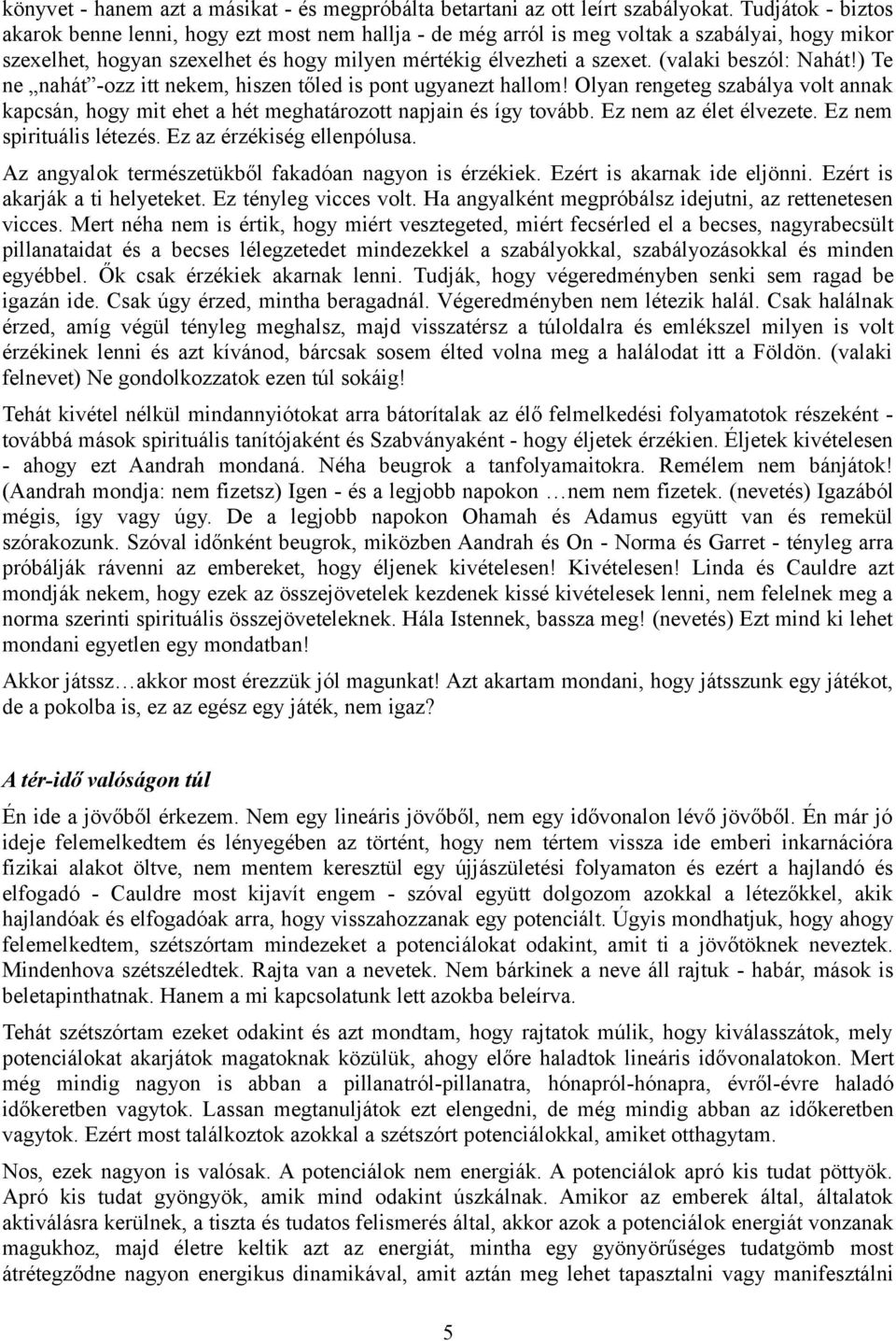 (valaki beszól: Nahát!) Te ne nahát -ozz itt nekem, hiszen tőled is pont ugyanezt hallom! Olyan rengeteg szabálya volt annak kapcsán, hogy mit ehet a hét meghatározott napjain és így tovább.