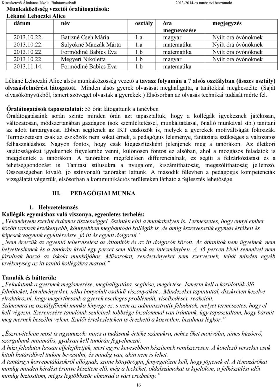 b matematika Nyílt óra óvónőknek 2013.10.22. Megyeri Nikoletta 1.b magyar Nyílt óra óvónőknek 2013.11.14. Formódiné Babics Éva 1.