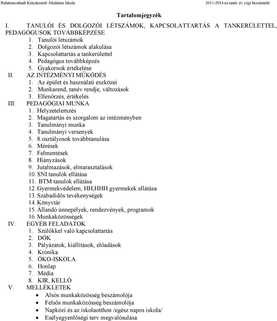 Munkarend, tanév rendje, változások 3. Ellenőrzés, értékelés III. PEDAGÓGIAI MUNKA 1. Helyzetelemzés 2. Magatartás és szorgalom az intézményben 3. Tanulmányi munka 4. Tanulmányi versenyek 5. 8.