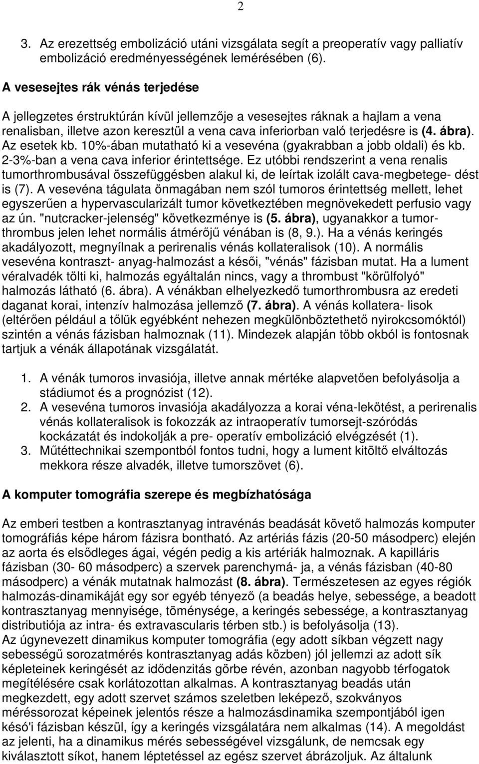 ábra). Az esetek kb. 10%-ában mutatható ki a vesevéna (gyakrabban a jobb oldali) és kb. 2-3%-ban a vena cava inferior érintettsége.