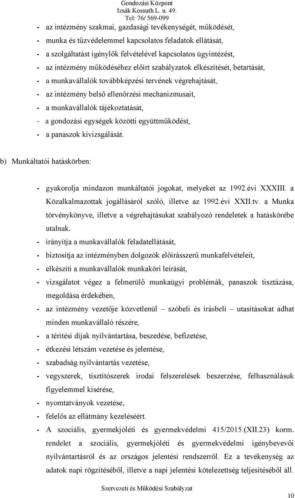 a gondozási egységek közötti együttműködést, - a panaszok kivizsgálását. b) Munkáltatói hatáskörben: - gyakorolja mindazon munkáltatói jogokat, melyeket az 1992.évi XXXIII.