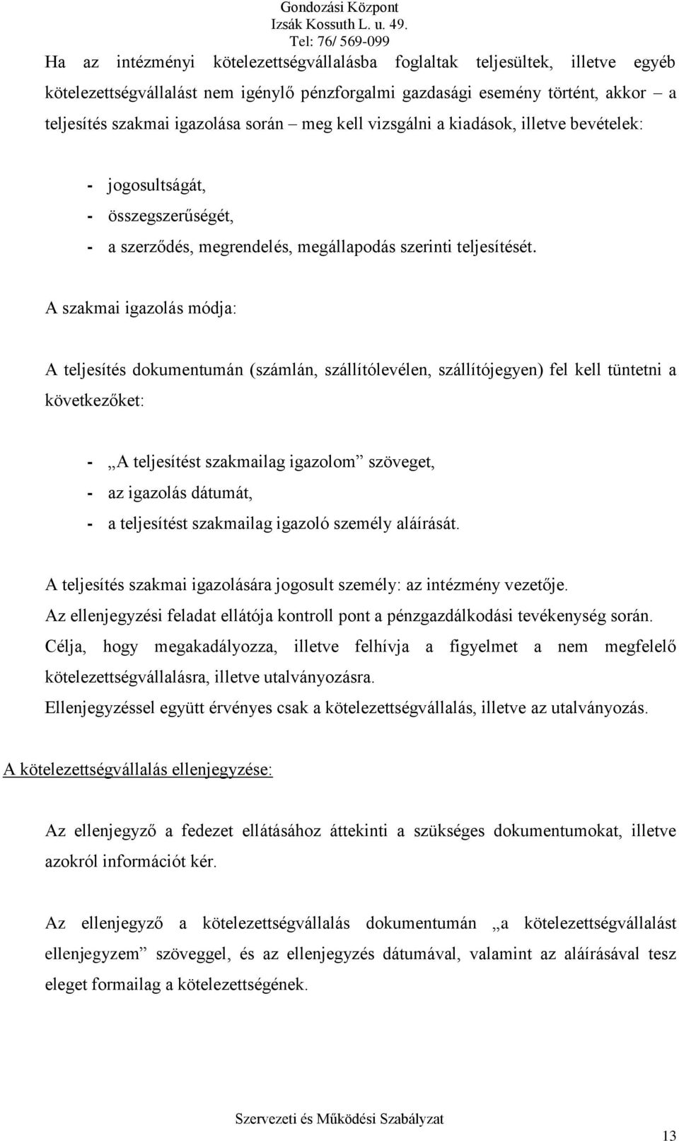 A szakmai igazolás módja: A teljesítés dokumentumán (számlán, szállítólevélen, szállítójegyen) fel kell tüntetni a következőket: - A teljesítést szakmailag igazolom szöveget, - az igazolás dátumát, -