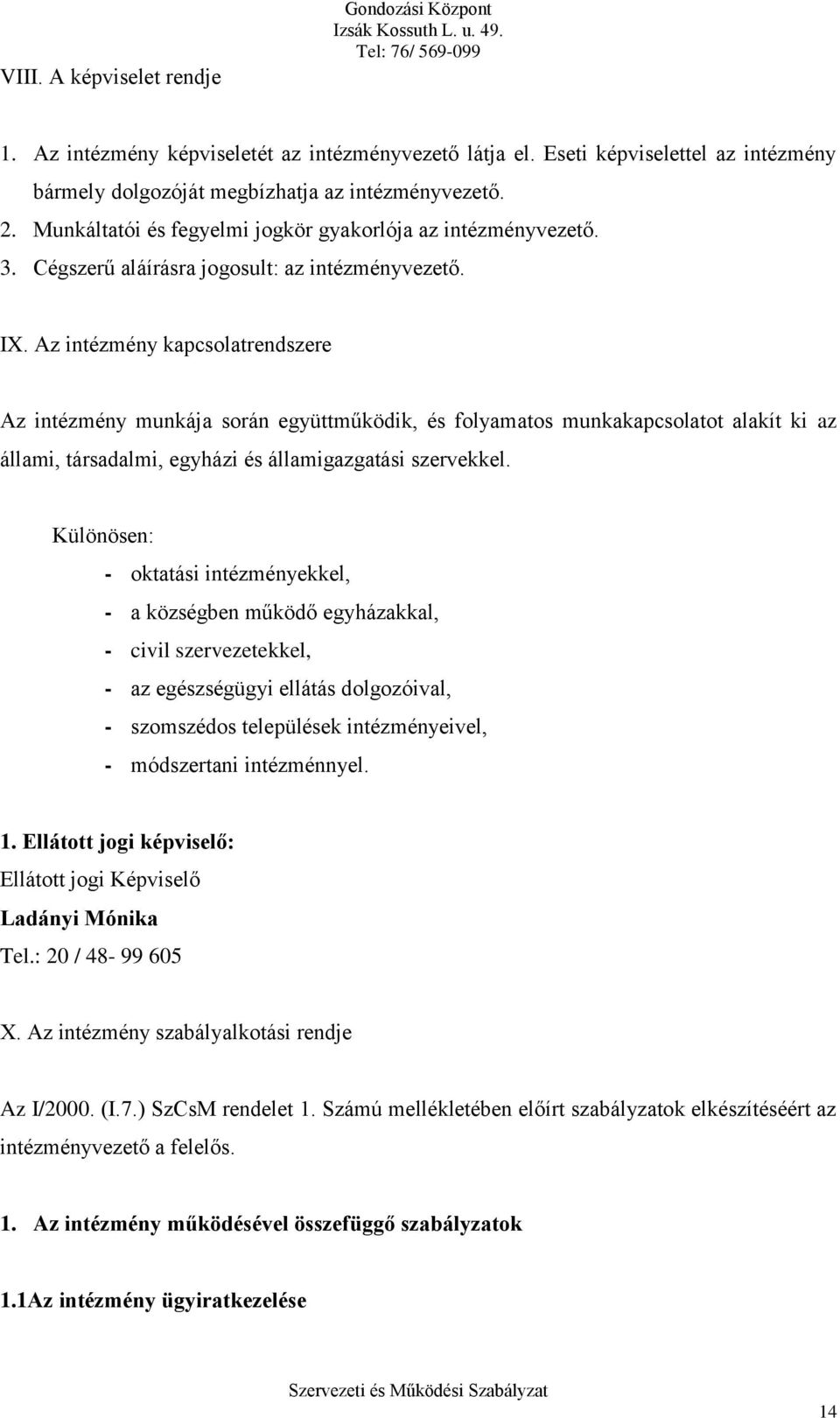 Az intézmény kapcsolatrendszere Az intézmény munkája során együttműködik, és folyamatos munkakapcsolatot alakít ki az állami, társadalmi, egyházi és államigazgatási szervekkel.