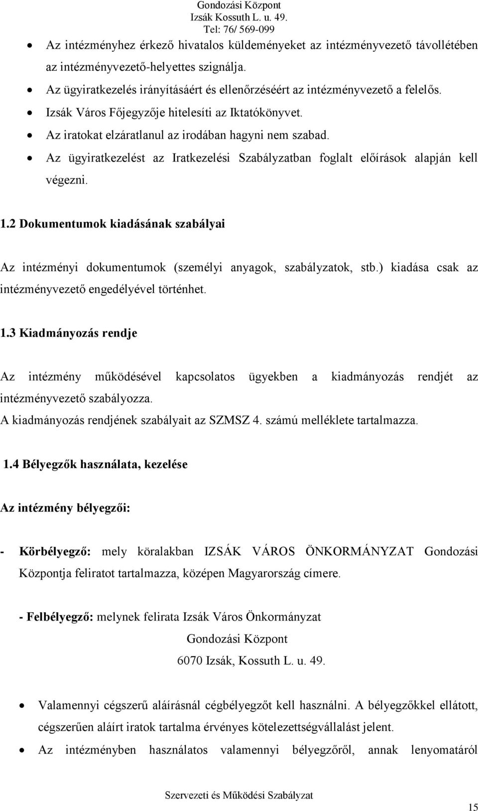 Az ügyiratkezelést az Iratkezelési Szabályzatban foglalt előírások alapján kell végezni. 1.2 Dokumentumok kiadásának szabályai Az intézményi dokumentumok (személyi anyagok, szabályzatok, stb.