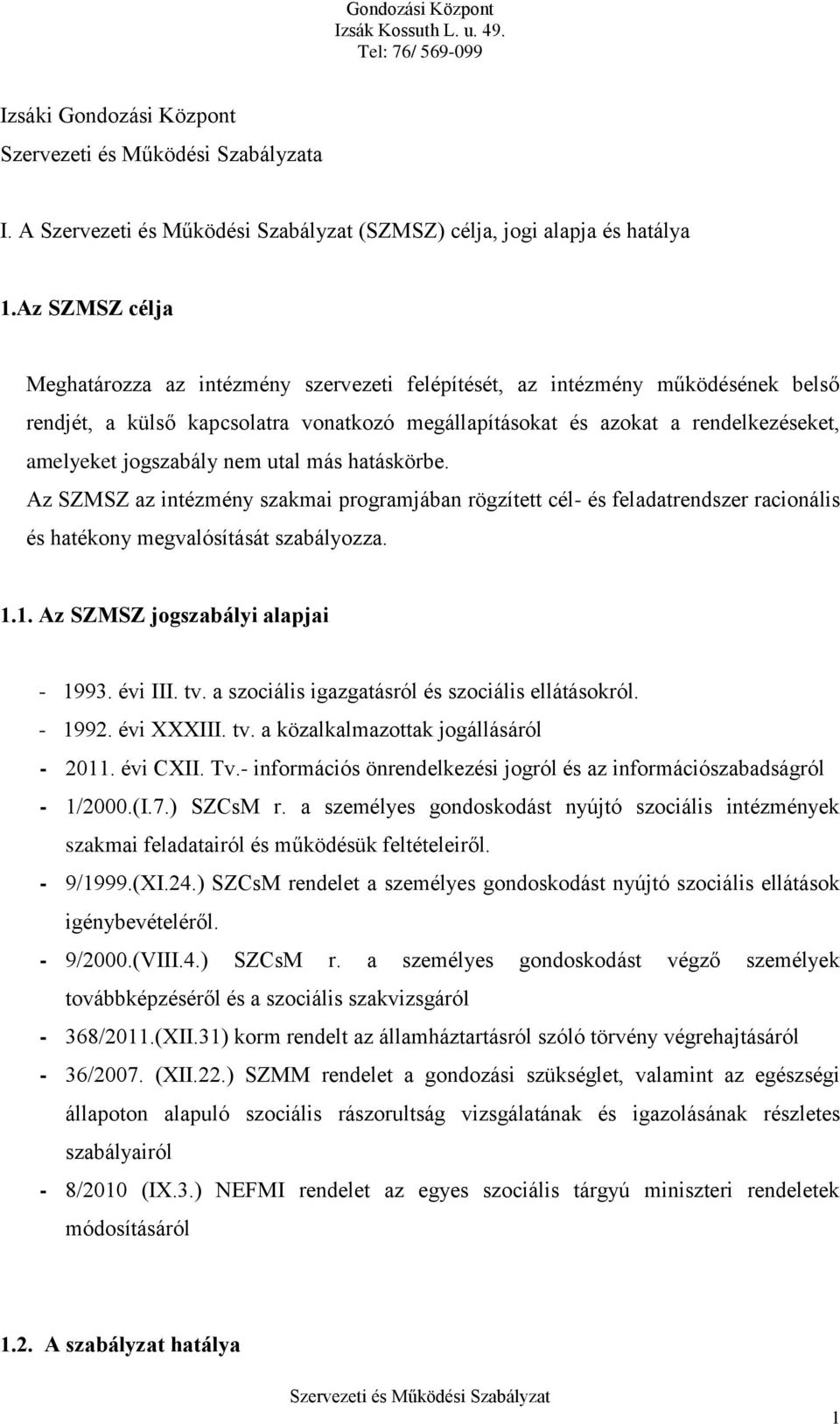 jogszabály nem utal más hatáskörbe. Az SZMSZ az intézmény szakmai programjában rögzített cél- és feladatrendszer racionális és hatékony megvalósítását szabályozza. 1.