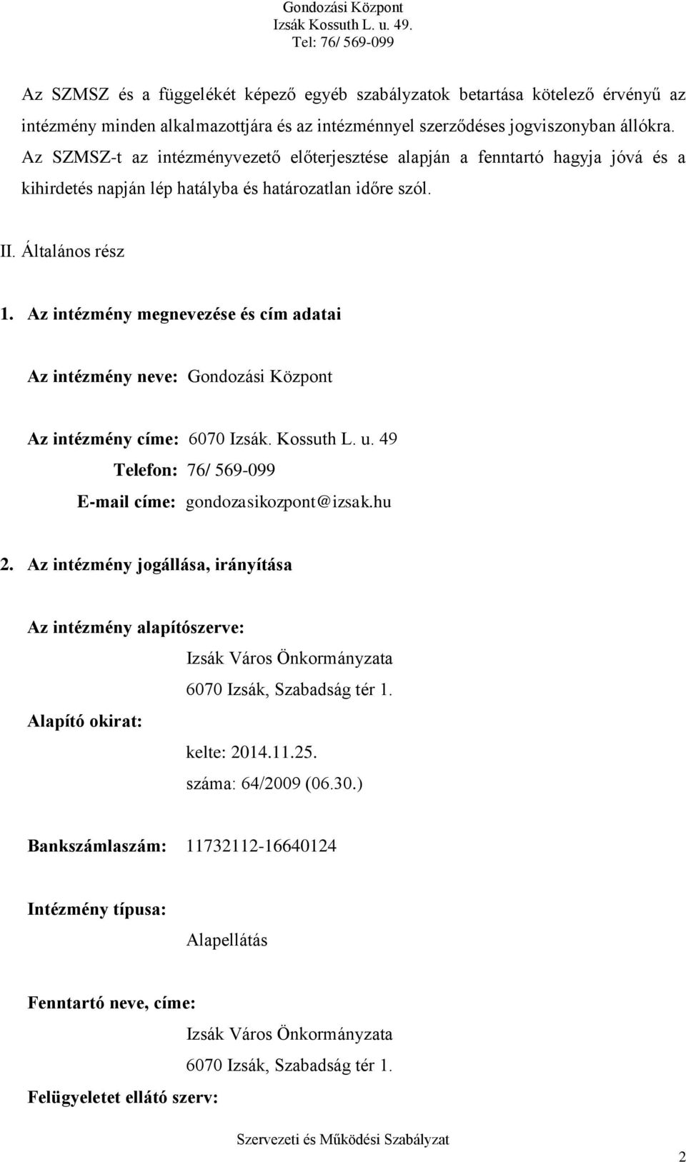 Az intézmény megnevezése és cím adatai Az intézmény neve: Gondozási Központ Az intézmény címe: 6070 Izsák. Kossuth L. u. 49 Telefon: 76/ 569-099 E-mail címe: gondozasikozpont@izsak.hu 2.