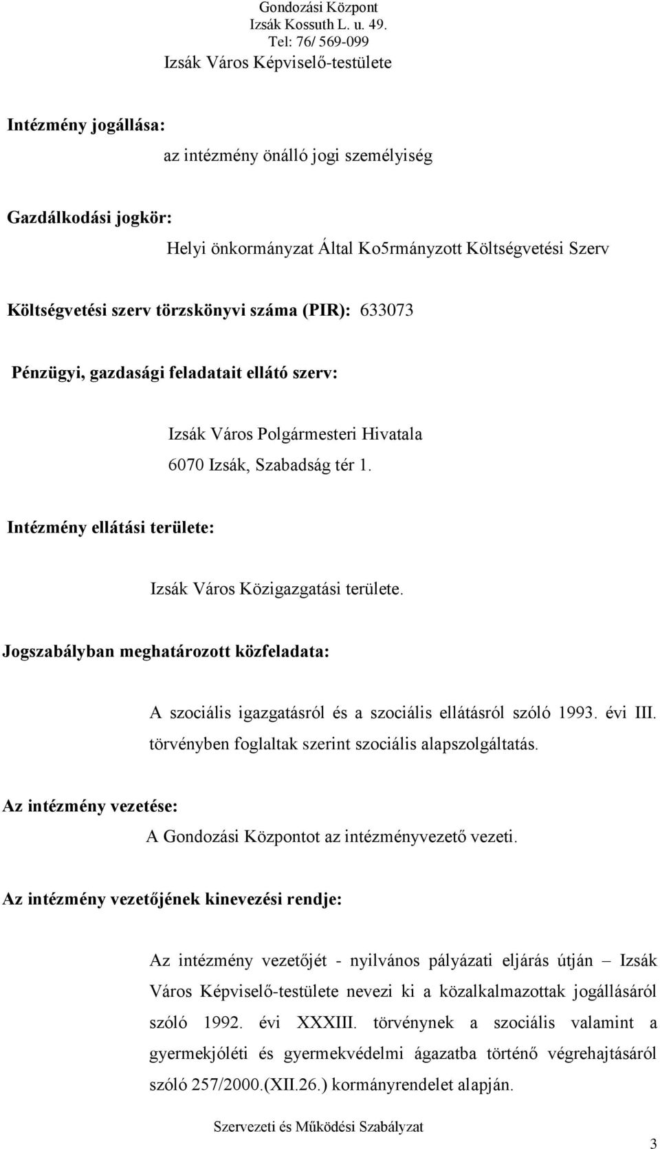 Intézmény ellátási területe: Izsák Város Közigazgatási területe. Jogszabályban meghatározott közfeladata: A szociális igazgatásról és a szociális ellátásról szóló 1993. évi III.