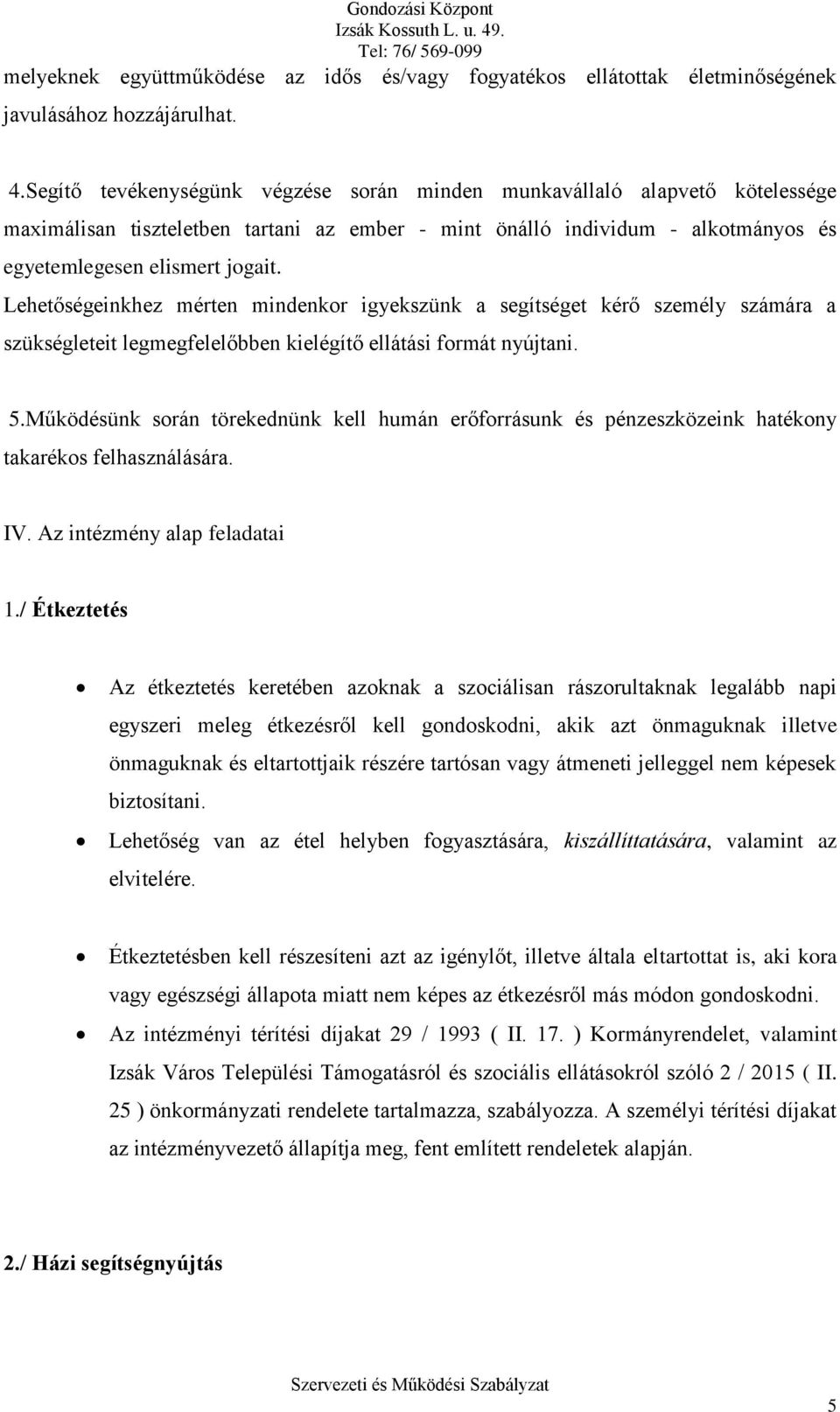 Lehetőségeinkhez mérten mindenkor igyekszünk a segítséget kérő személy számára a szükségleteit legmegfelelőbben kielégítő ellátási formát nyújtani. 5.