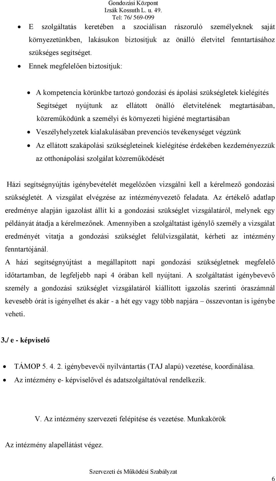 és környezeti higiéné megtartásában Veszélyhelyzetek kialakulásában prevenciós tevékenységet végzünk Az ellátott szakápolási szükségleteinek kielégítése érdekében kezdeményezzük az otthonápolási