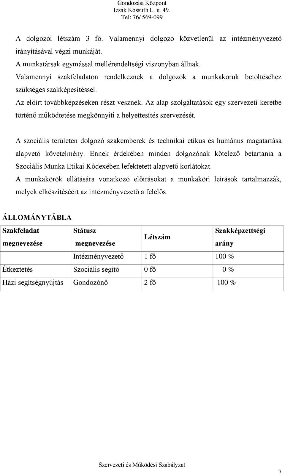 Az alap szolgáltatások egy szervezeti keretbe történő működtetése megkönnyíti a helyettesítés szervezését.