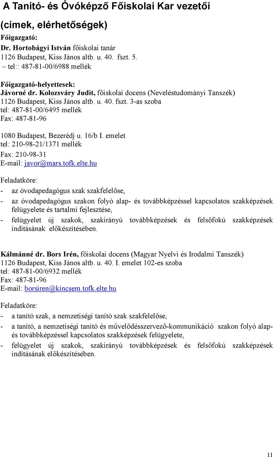 3-as szoba tel: 487-81-00/6495 mellék Fax: 487-81-96 1080 Budapest, Bezerédj u. 16/b I. emelet tel: 210-98-21/1371 mellék Fax: 210-98-31 E-mail: javor@mars.tofk.elte.