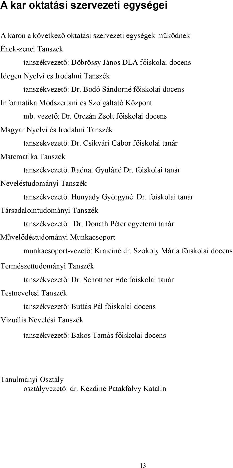 Csíkvári Gábor f"iskolai tanár Matematika Tanszék tanszékvezet": Radnai Gyuláné Dr. f"iskolai tanár Neveléstudományi Tanszék tanszékvezet": Hunyady Györgyné Dr.