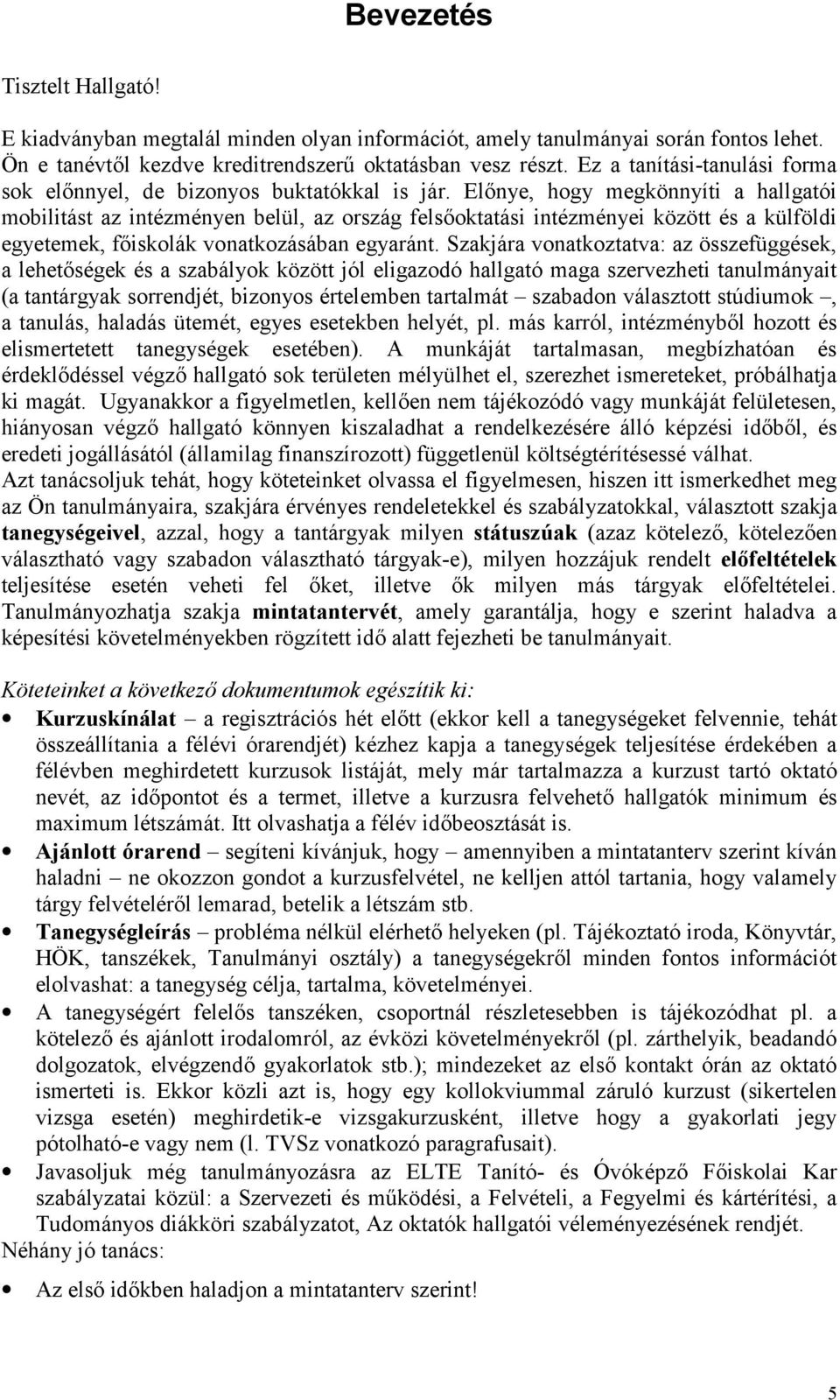 El"nye, hogy megkönnyíti a hallgatói mobilitást az intézményen belül, az ország fels"oktatási intézményei között és a külföldi egyetemek, f"iskolák vonatkozásában egyaránt.