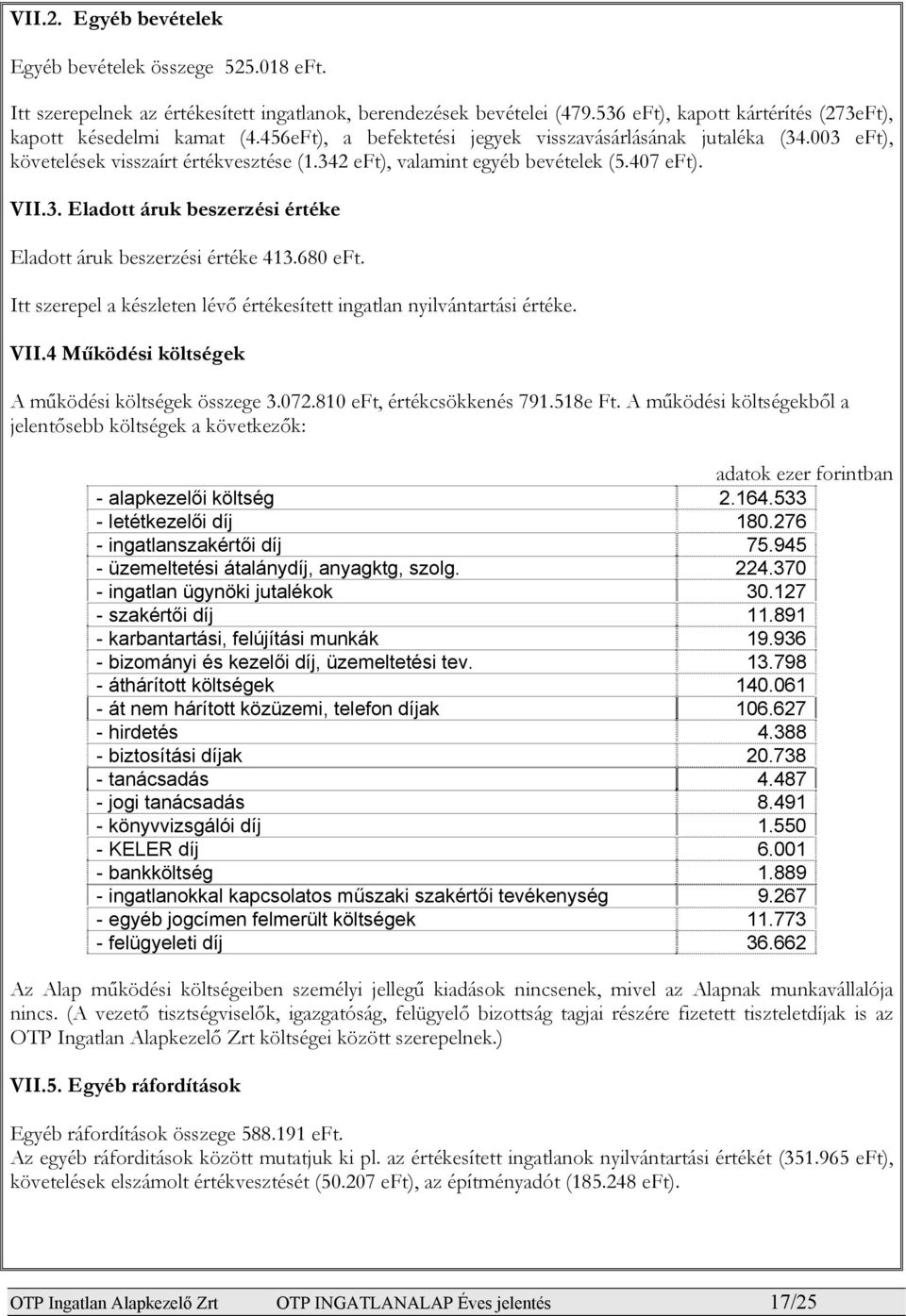 680 eft. Itt szerepel a készleten lévő értékesített ingatlan nyilvántartási értéke. VII.4 Működési költségek A működési költségek összege 3.072.810 eft, értékcsökkenés 791.518e Ft.