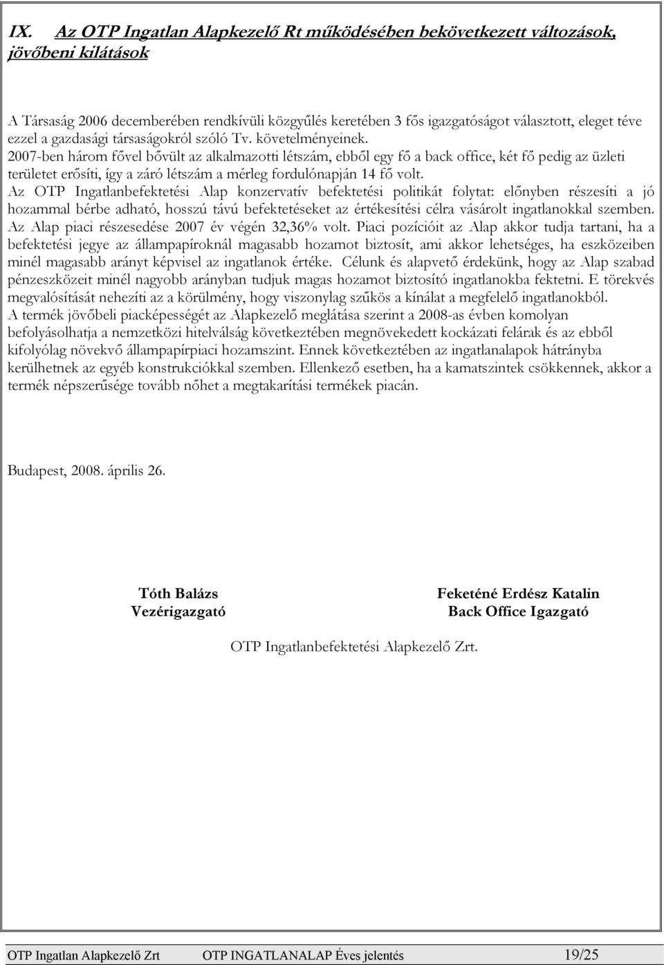 2007ben három fővel bővült az alkalmazotti létszám, ebből egy fő a back office, két fő pedig az üzleti területet erősíti, így a záró létszám a mérleg fordulónapján 14 fő volt.