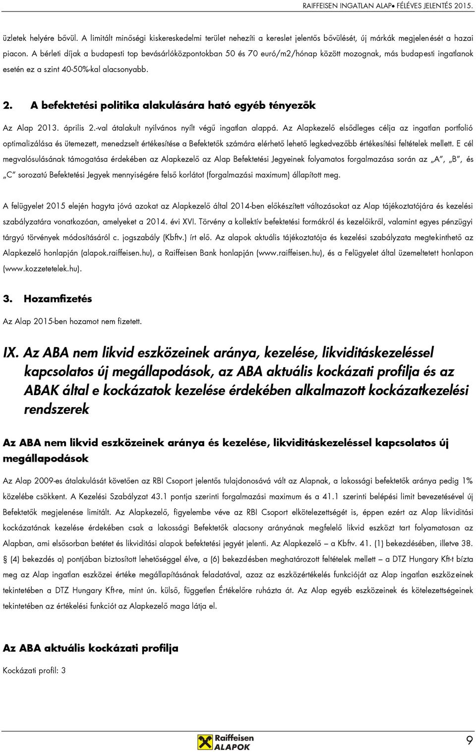 A befektetési politika alakulására ható egyéb tényezők Az Alap 2013. április 2.-val átalakult nyilvános nyílt végű ingatlan alappá.