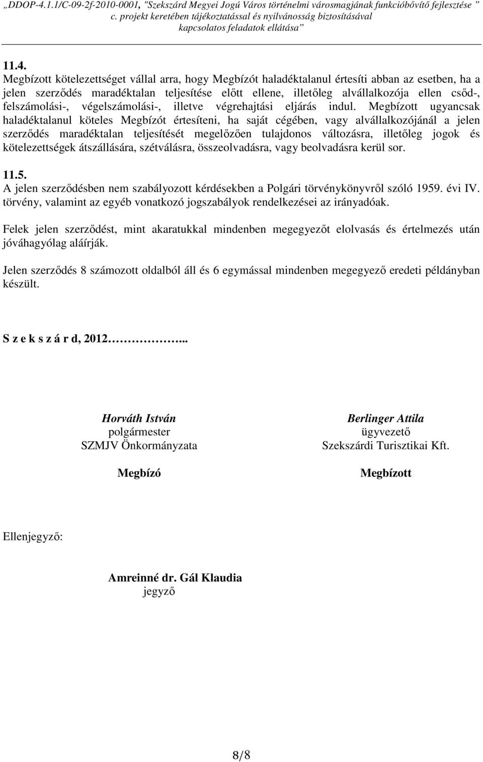 Megbízott ugyancsak haladéktalanul köteles Megbízót értesíteni, ha saját cégében, vagy alvállalkozójánál a jelen szerzıdés maradéktalan teljesítését megelızıen tulajdonos változásra, illetıleg jogok