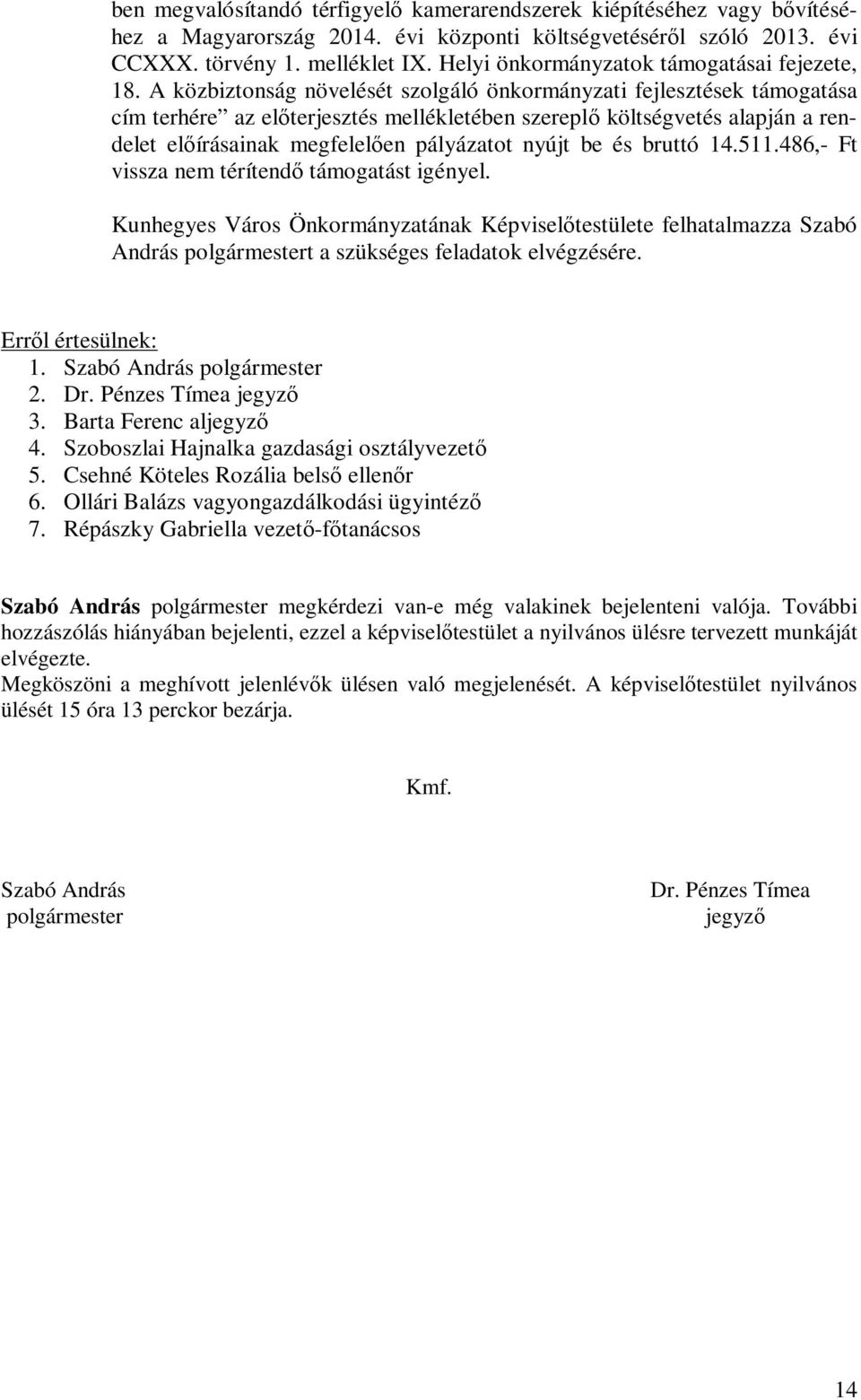 A közbiztonság növelését szolgáló önkormányzati fejlesztések támogatása cím terhére az előterjesztés mellékletében szereplő költségvetés alapján a rendelet előírásainak megfelelően pályázatot nyújt