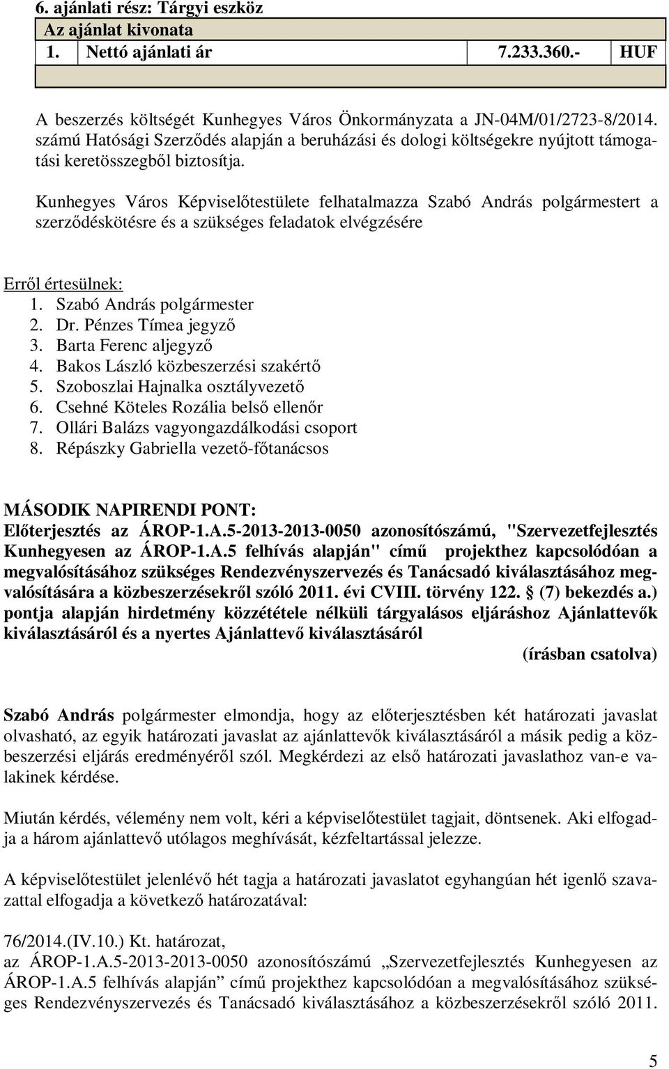 Kunhegyes Város Képviselőtestülete felhatalmazza Szabó András polgármestert a szerződéskötésre és a szükséges feladatok elvégzésére 4. Bakos László közbeszerzési szakértő 5.