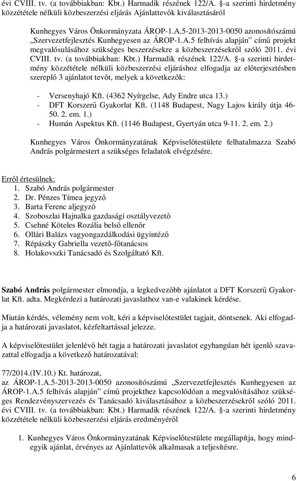 -a szerinti hirdetmény közzététele nélküli közbeszerzési eljáráshoz elfogadja az előterjesztésben szereplő 3 ajánlatot tevőt, melyek a következők: - Versenyhajó Kft.