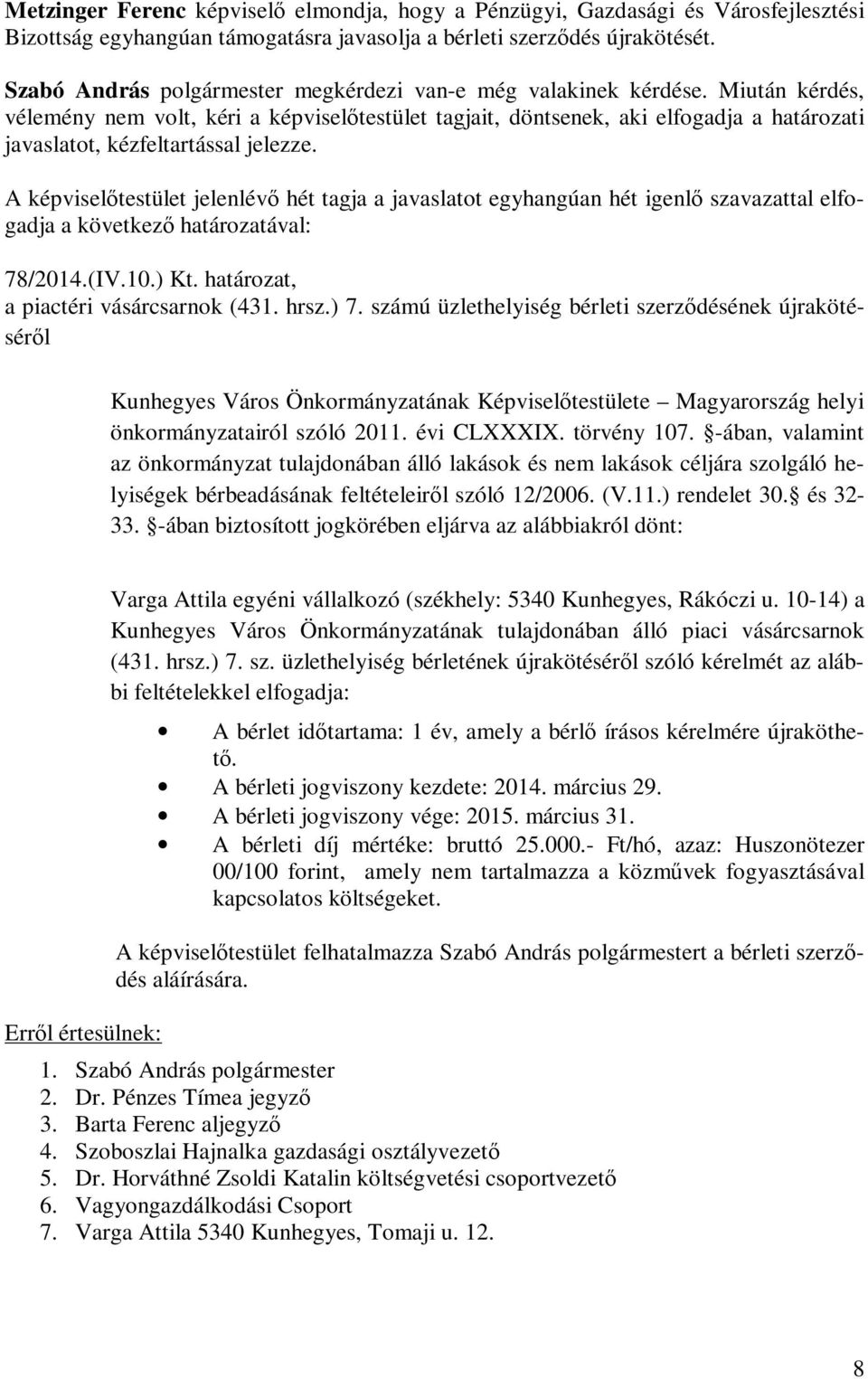 Miután kérdés, vélemény nem volt, kéri a képviselőtestület tagjait, döntsenek, aki elfogadja a határozati javaslatot, kézfeltartással jelezze.