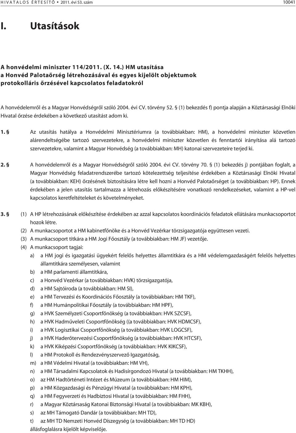 törvény 52. (1) bekezdés f) pontja alapján a Köztársasági Elnöki Hivatal õrzése érdekében a következõ utasítást adom ki. 1.