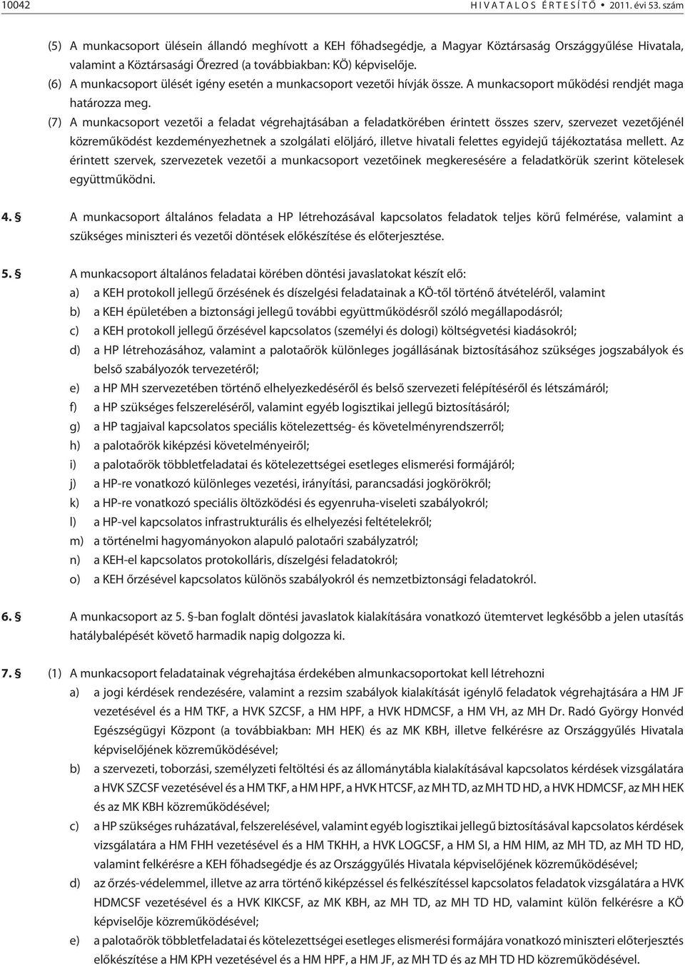 (6) A munkacsoport ülését igény esetén a munkacsoport vezetõi hívják össze. A munkacsoport mûködési rendjét maga határozza meg.