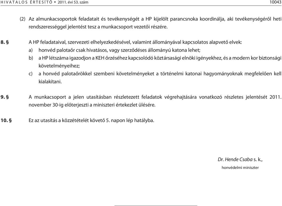 A HP feladataival, szervezeti elhelyezkedésével, valamint állományával kapcsolatos alapvetõ elvek: a) honvéd palotaõr csak hivatásos, vagy szerzõdéses állományú katona lehet; b) a HP létszáma