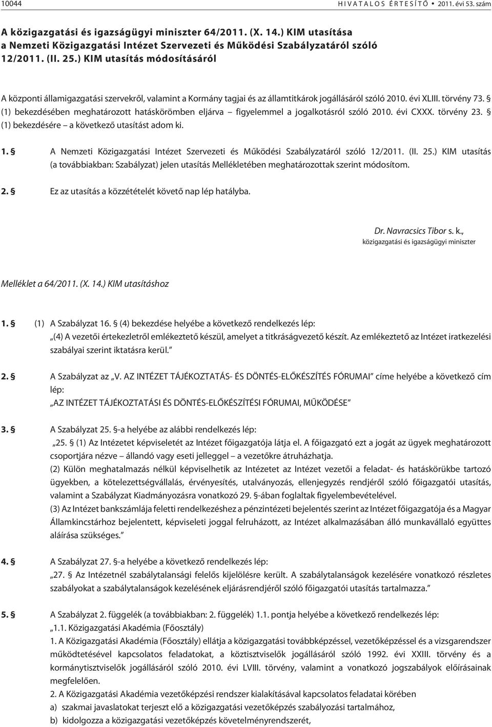 ) KIM utasítás módosításáról A központi államigazgatási szervekrõl, valamint a Kormány tagjai és az államtitkárok jogállásáról szóló 2010. évi XLIII. törvény 73.