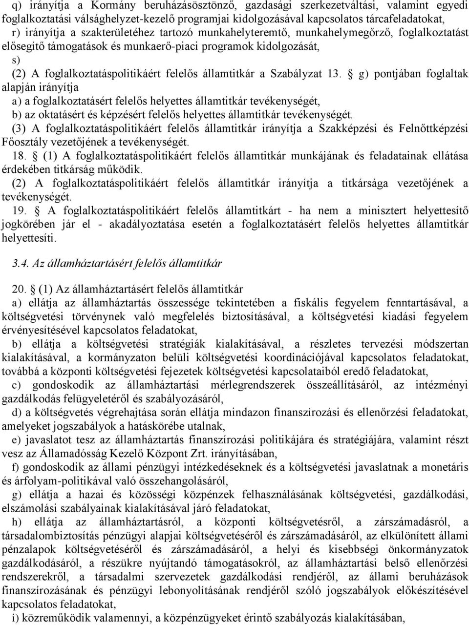 Szabályzat 13. g) pontjában foglaltak alapján irányítja a) a foglalkoztatásért felelős helyettes államtitkár tevékenységét, b) az oktatásért és képzésért felelős helyettes államtitkár tevékenységét.